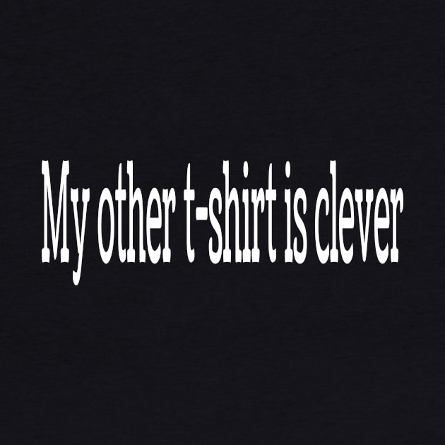 My other t-shirt is clever by Too Much Scrolling